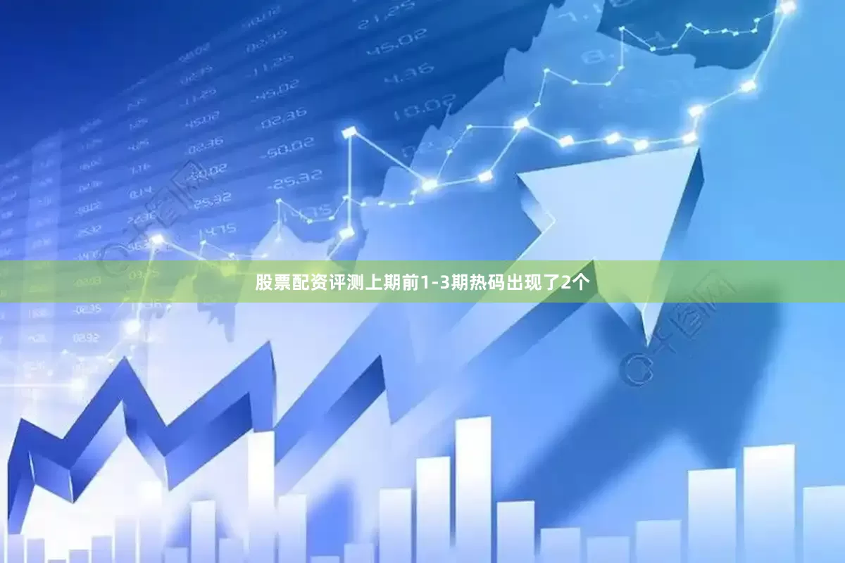 股票配资评测上期前1-3期热码出现了2个