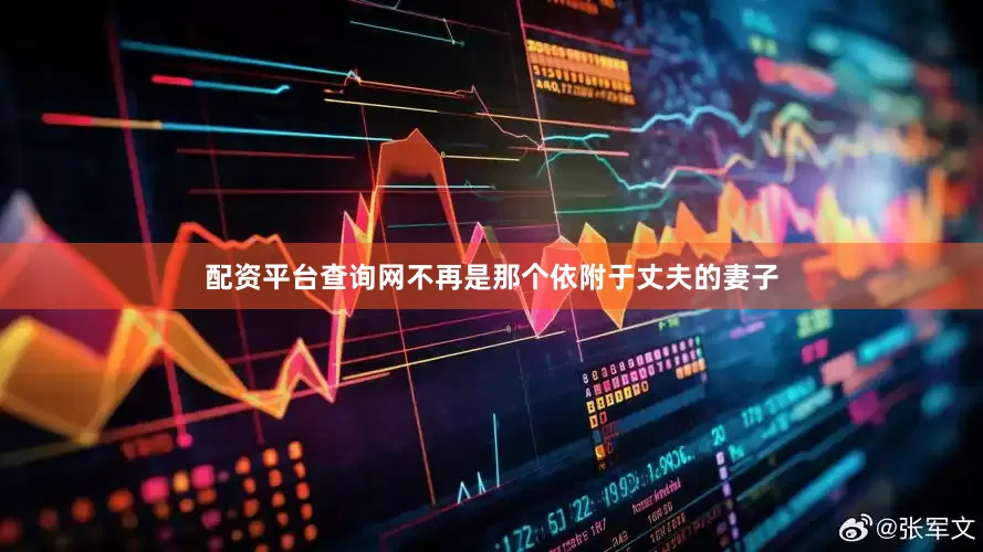 配资平台查询网不再是那个依附于丈夫的妻子
