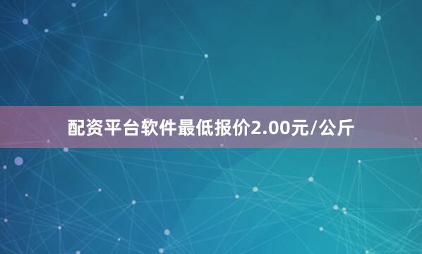 配资平台软件最低报价2.00元/公斤