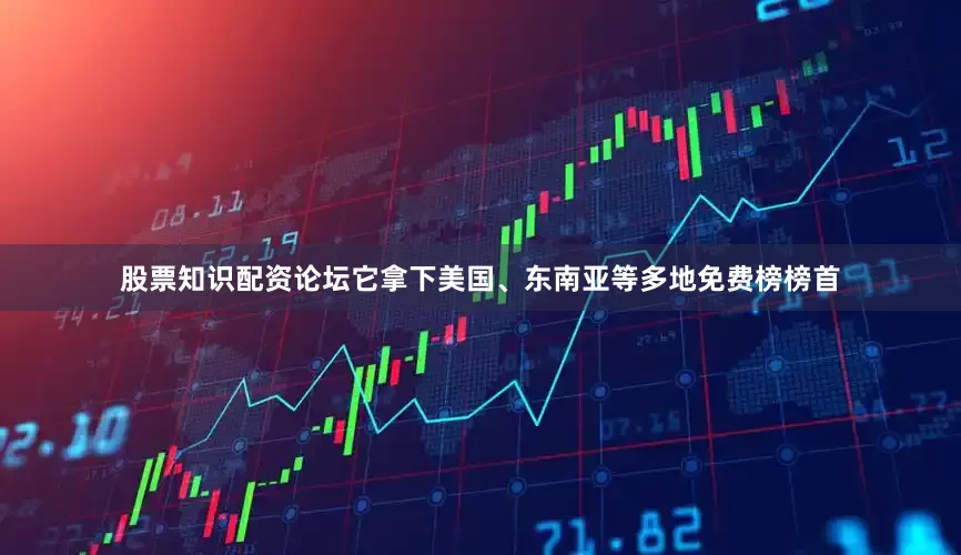 股票知识配资论坛它拿下美国、东南亚等多地免费榜榜首