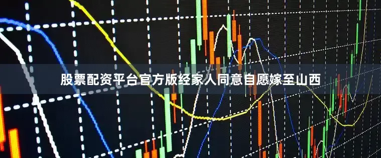 股票配资平台官方版经家人同意自愿嫁至山西