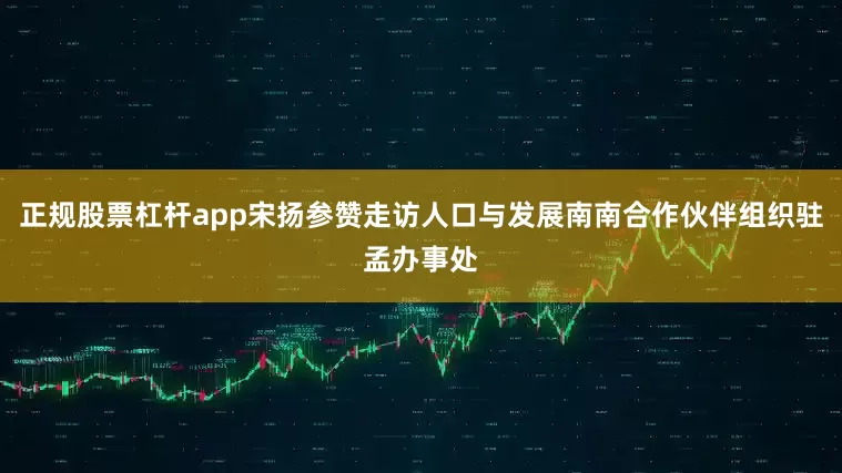 正规股票杠杆app宋扬参赞走访人口与发展南南合作伙伴组织驻孟办事处