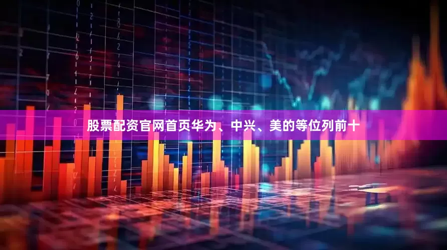 股票配资官网首页华为、中兴、美的等位列前十